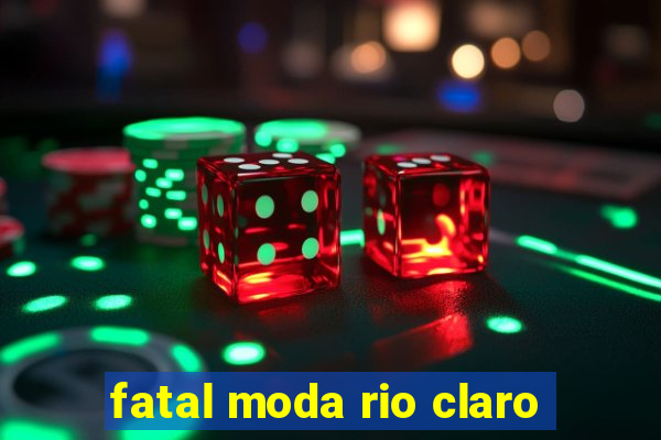 fatal moda rio claro